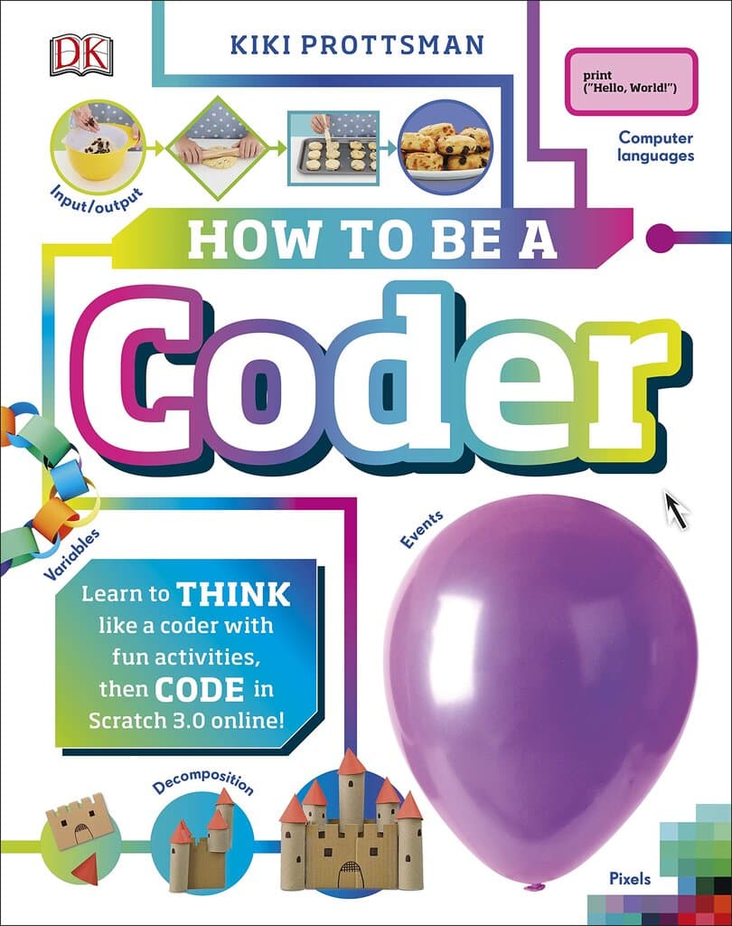 How To Be A Coder: Learn to Think like a Coder with Fun Activities, then Code in Scratch 3.0 Online!