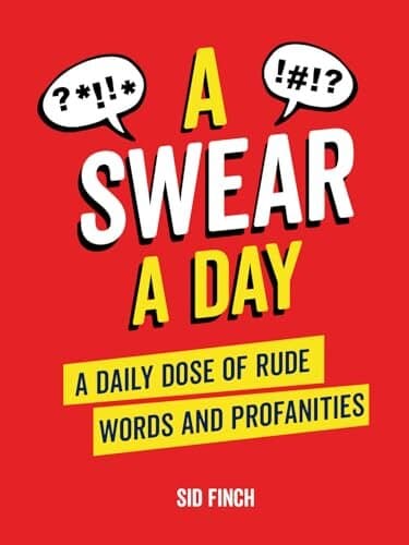A Swear A Day: A Daily Dose of Rude Words and Profanities