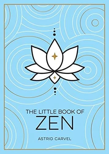 The Little Book of Zen: A Beginner’s Guide To The Art Of Zen