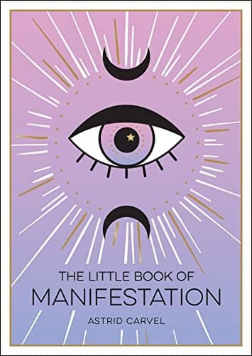 The Little Book of Manifestation: A Beginner’s Guide To Manifesting Your Dreams And Desires