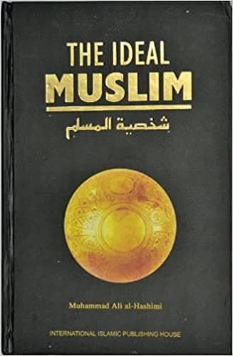 The Ideal Muslim: The True Islamic Personality of the Muslim as Defined in the Qur'an and Sunnah
