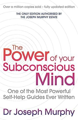 The Power Of Your Subconscious Mind (revised): One Of The Most Powerful Self-Help Guides Ever Written!