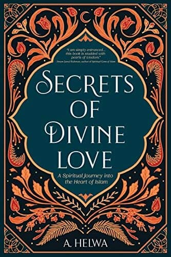 Secrets of Divine Love: A Spiritual Journey into the Heart of Islam