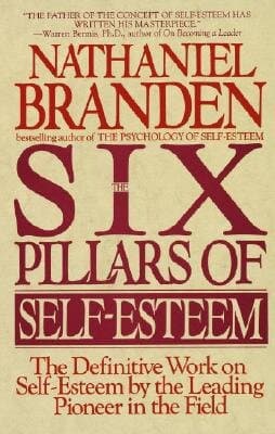 The Six Pillars of Self-Esteem: The Definitive Work on Self-Esteem by the Leading Pioneer in the Field