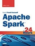 Apache Spark in 24 Hours, Sams Teach Yourself