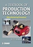 A Textbook of Production Technology: Manufacturing Processes [Dec 01, 2006] Sharma, P. C.