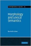 Morphology and Lexical Semantics (Cambridge Studies in Linguistics, Series Number 104)