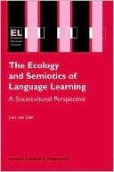 The Ecology and Semiotics of Language Learning: A Sociocultural Perspective (Educational Linguistics (3))