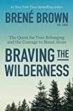 Braving The Wilderness: The Quest For True Belonging And The Courage To Stand Alone