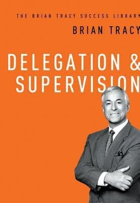 Delegation And Supervision (the Brian Tracy Success Library)