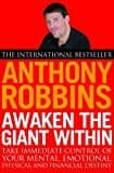 Awaken The Giant Within: How To Take Immediate Control Of Your Mental, Emotional, Physical And Financial Life