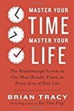 Master Your Time, Master Your Life: The Breakthrough System To Get More Results, Faster, In Every Area Of Your Life