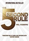 The 5 Second Rule: Transform Your Life, Work, And Confidence With Everyday Courage