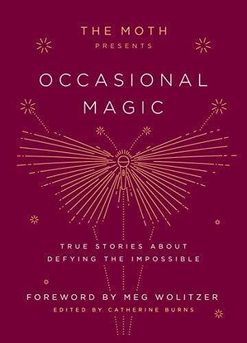 The Moth Presents Occasional Magic: True Stories About Defying The Impossible