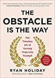 The Obstacle Is The Way: The Timeless Art Of Turning Trials Into Triumph