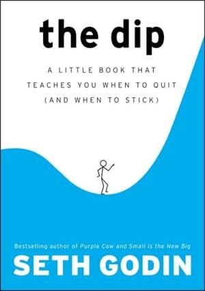 The Dip: A Little Book That Teaches You When To Quit (and When To Stick)
