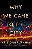 Why We Came To The City: A Novel