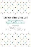 The art of the good life: 52 surprising shortcuts to happiness, wealth, and success
