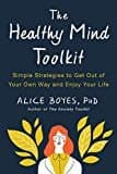 The Healthy Mind Toolkit: Simple Strategies To Get Out Of Your Own Way And Enjoy Your Life