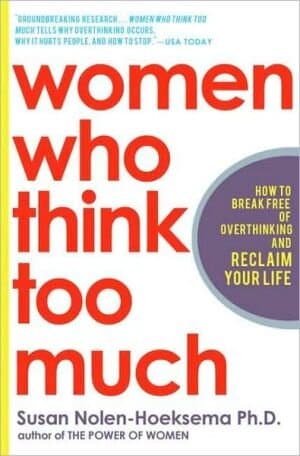 Women Who Think Too Much: How To Break Free Of Overthinking And Reclaim Your Life