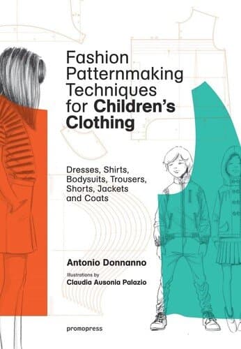 Fashion Patternmaking Techniques for Children's Clothing: Dresses, Shirts, Bodysuits, Trousers, Jackets and Coats