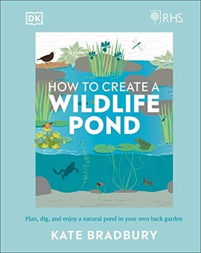 RHS How to Create a Wildlife Pond: Plan, Dig, and Enjoy a Natural Pond in Your Own Back Garden (DK: Royal Horticultural Society (RHS))