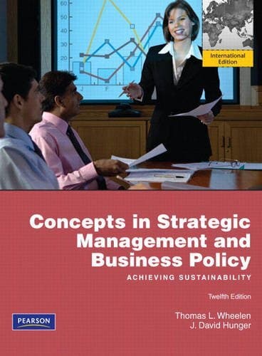 Concepts in Strategic Management and Business Policy: Achieving Sustainability. Thomas L. Wheelen, J. David Hunger